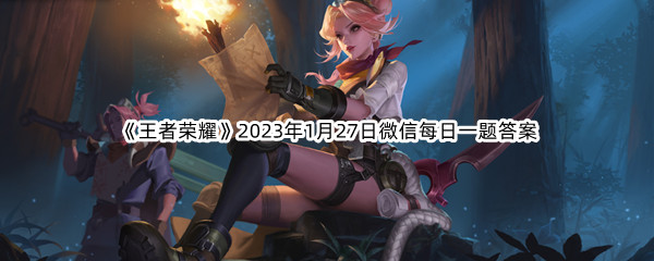 《王者荣耀》2023年1月27日微信每日一题答案分享