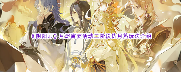 《阴阳师》月烬宵宴活动二阶段伪月落玩法介绍