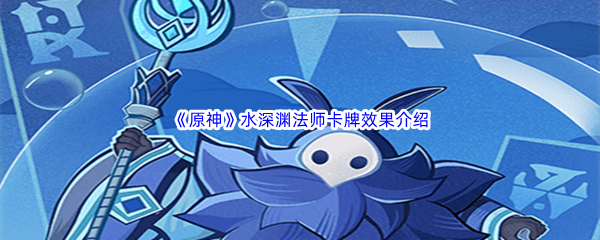 《原神》水深渊法师卡牌效果介绍