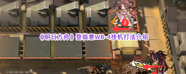 《明日方舟》登临意WB-4挂机打法介绍