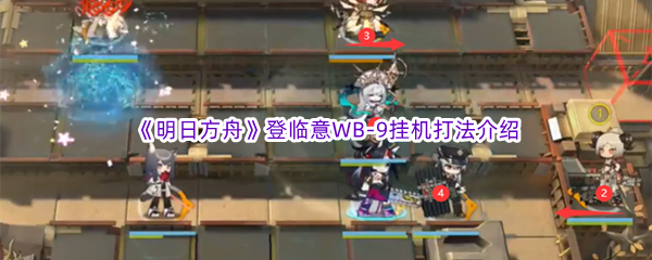 《明日方舟》登临意WB-9挂机打法介绍