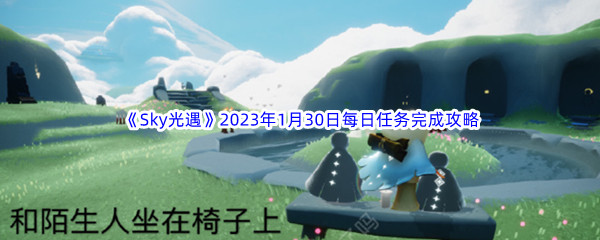 《Sky光遇》2023年1月30日每日任务完成攻略