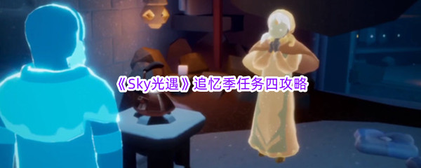 《Sky光遇》追忆季任务四攻略