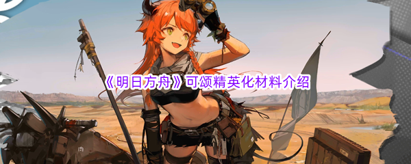 《明日方舟》可颂精英化材料介绍