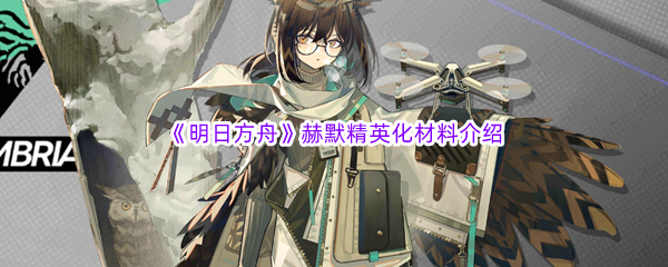 《明日方舟》赫默精英化材料介绍