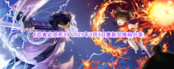 《忍者必须死3》2023年2月3日最新兑换码分享