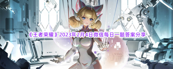 《王者荣耀》2023年2月4日微信每日一题答案分享