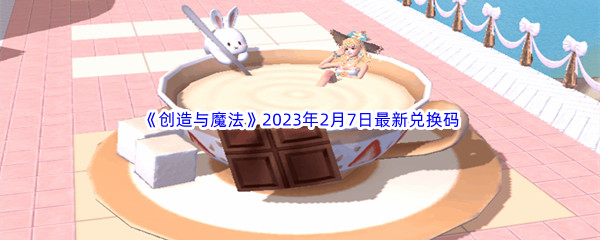 《创造与魔法》2023年2月7日最新兑换码分享