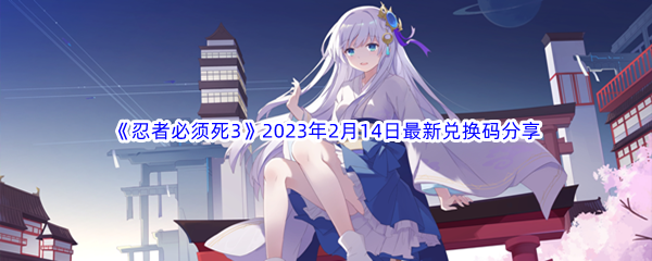 《忍者必须死3》2023年2月14日最新兑换码分享