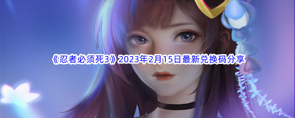 《忍者必须死3》2023年2月15日最新兑换码分享