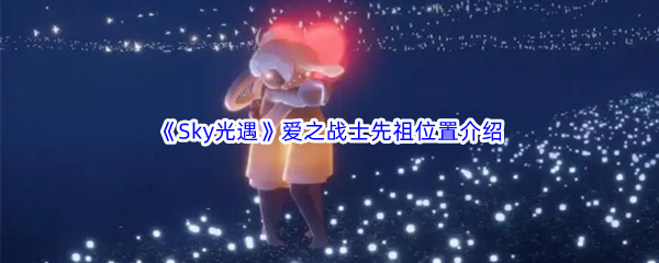 《Sky光遇》爱之战士先祖位置介绍