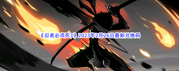 《忍者必须死3》2023年2月26日最新兑换码分享