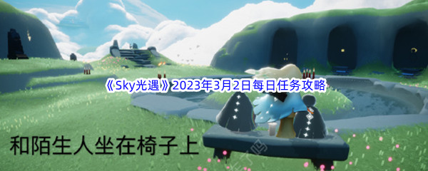 《Sky光遇》2023年3月2日每日任务完成攻略