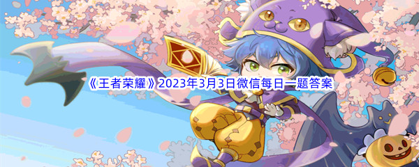 《王者荣耀》2023年3月3日微信每日一题答案分享