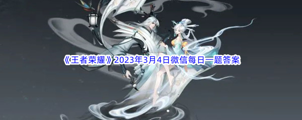 《王者荣耀》2023年3月4日微信每日一题答案分享