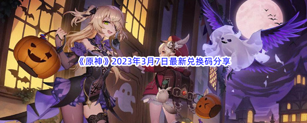 《原神》2023年3月7日最新兑换码分享