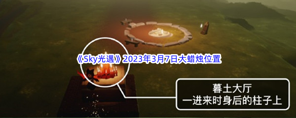 《Sky光遇》2023年3月7日大蜡烛位置分享