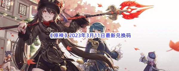 《原神》2023年3月11日最新兑换码分享