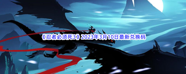 《忍者必须死3》2023年3月10日最新兑换码分享