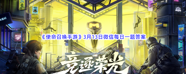 《使命召唤手游》2023年3月13日微信每日一题答案分享