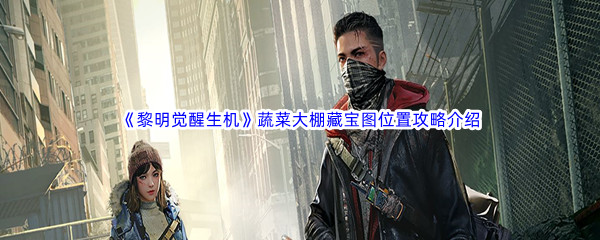《黎明觉醒生机》蔬菜大棚藏宝图位置攻略介绍