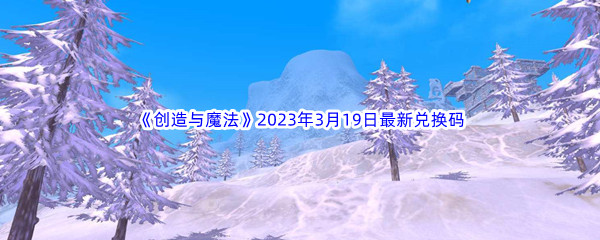 《创造与魔法》2023年3月19日最新兑换码分享