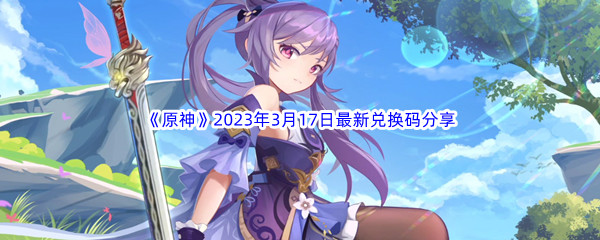 《原神》2023年3月17日最新兑换码分享