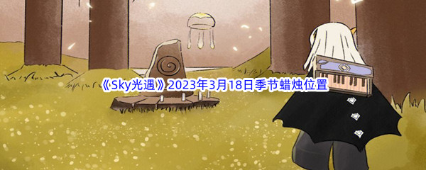 《Sky光遇》2023年3月18日季节蜡烛位置分享