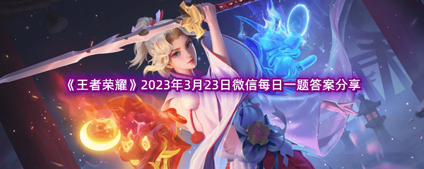 《王者荣耀》2023年3月23日微信每日一题答案分享