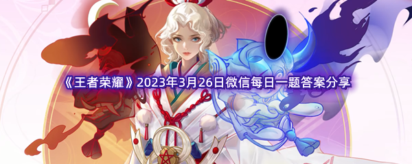 《王者荣耀》2023年3月26日微信每日一题答案分享