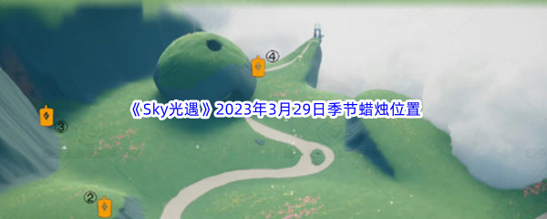 《Sky光遇》2023年3月29日季节蜡烛位置分享