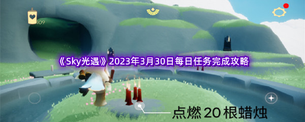 《Sky光遇》2023年3月30日每日任务完成攻略