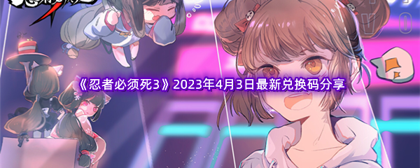 《忍者必须死3》2023年4月3日最新兑换码分享