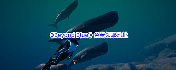 Epic游戏商城4月20日《Beyond Blue》免费领取地址