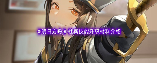 《明日方舟》杜宾技能升级材料介绍