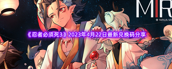 《忍者必须死3》2023年4月22日最新兑换码分享