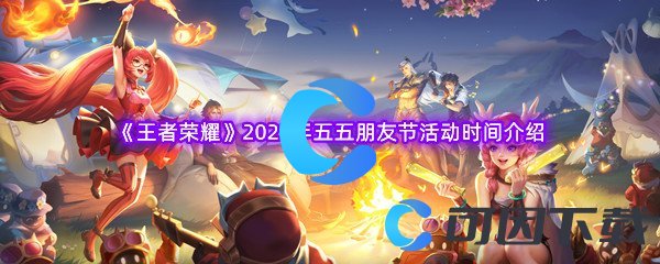 《王者荣耀》2023年五五朋友节活动时间介绍