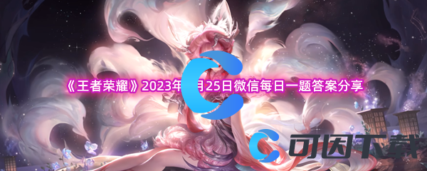 《王者荣耀》2023年4月25日微信每日一题答案分享