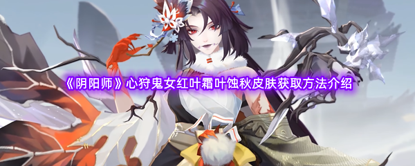 《阴阳师》心狩鬼女红叶霜叶蚀秋皮肤获取方法介绍