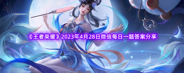 《王者荣耀》2023年4月28日微信每日一题答案分享