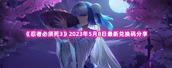 《忍者必须死3》2023年5月8日最新兑换码分享