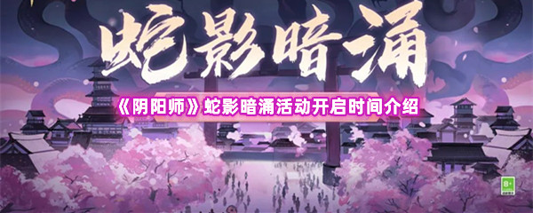 《阴阳师》蛇影暗涌活动开启时间介绍