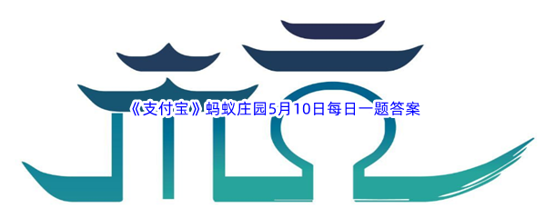 《支付宝》蚂蚁庄园2023年5月10日每日一题答案最新