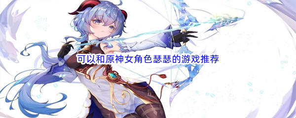 可以和原神女角色瑟瑟的游戏推荐