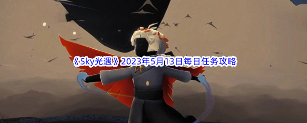 《Sky光遇》2023年5月13日每日任务完成攻略