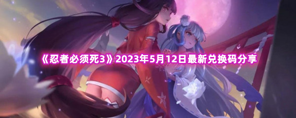 《忍者必须死3》2023年5月12日最新兑换码分享