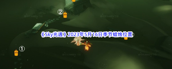 《Sky光遇》2023年5月16日季节蜡烛位置分享