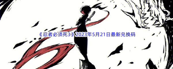 《忍者必须死3》2023年5月21日最新兑换码分享