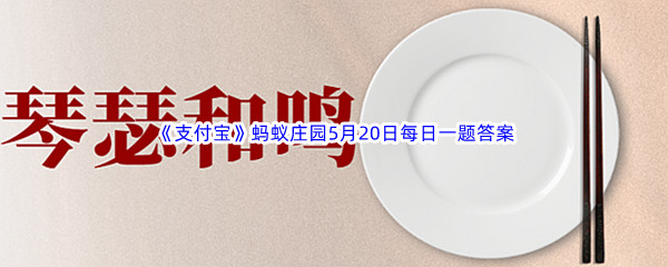 2023年《支付宝》蚂蚁庄园5月20日每日一题答案最新(2)