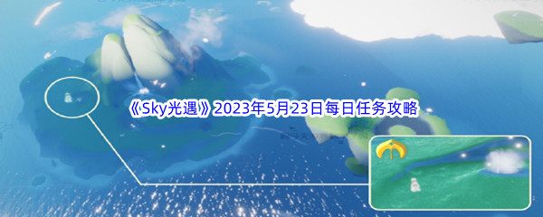 《Sky光遇》2023年5月23日每日任务完成攻略